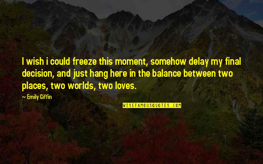 Watty Quotes By Emily Giffin: I wish i could freeze this moment, somehow