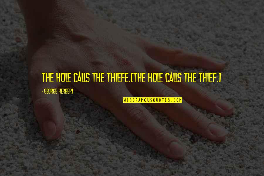 Watty Quotes By George Herbert: The hole calls the thiefe.[The hole calls the