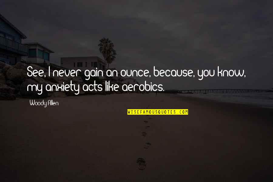 Watty Quotes By Woody Allen: See, I never gain an ounce, because, you