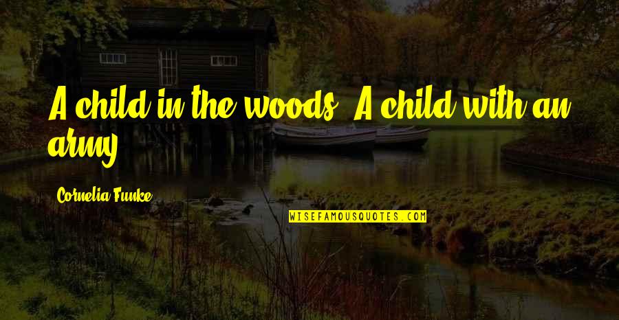 Watykan Z Quotes By Cornelia Funke: A child in the woods. A child with Watykan Z Quotes By Cornelia Funke: A child in the woods. A child with