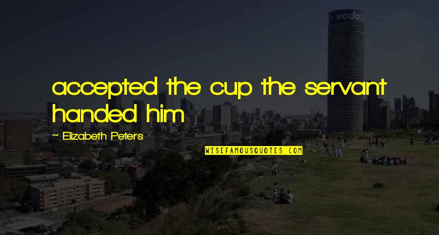 Watykan Z Quotes By Elizabeth Peters: accepted the cup the servant handed him Watykan Z Quotes By Elizabeth Peters: accepted the cup the servant handed him