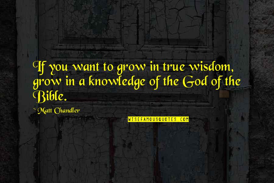 Watz Poppin Quotes By Matt Chandler: If you want to grow in true wisdom,