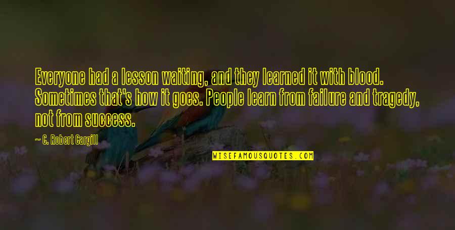 Watzis Quotes By C. Robert Cargill: Everyone had a lesson waiting, and they learned Watzis Quotes By C. Robert Cargill: Everyone had a lesson waiting, and they learned