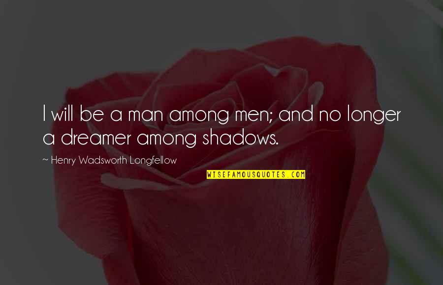 Watzis Quotes By Henry Wadsworth Longfellow: I will be a man among men; and Watzis Quotes By Henry Wadsworth Longfellow: I will be a man among men; and