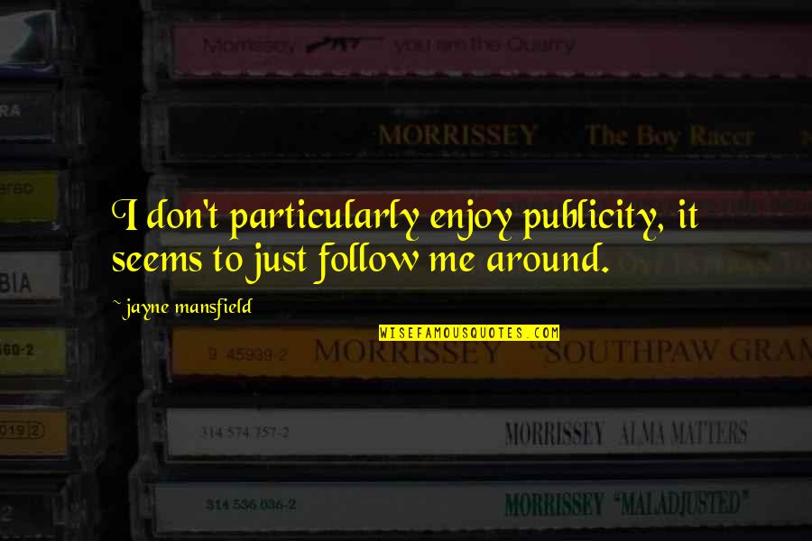 Watzis Quotes By Jayne Mansfield: I don't particularly enjoy publicity, it seems to Watzis Quotes By Jayne Mansfield: I don't particularly enjoy publicity, it seems to