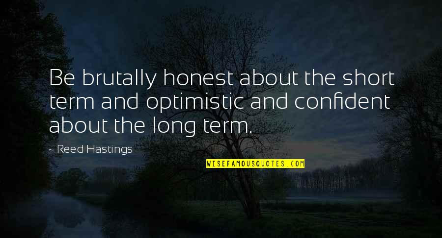 Watzis Quotes By Reed Hastings: Be brutally honest about the short term and Watzis Quotes By Reed Hastings: Be brutally honest about the short term and