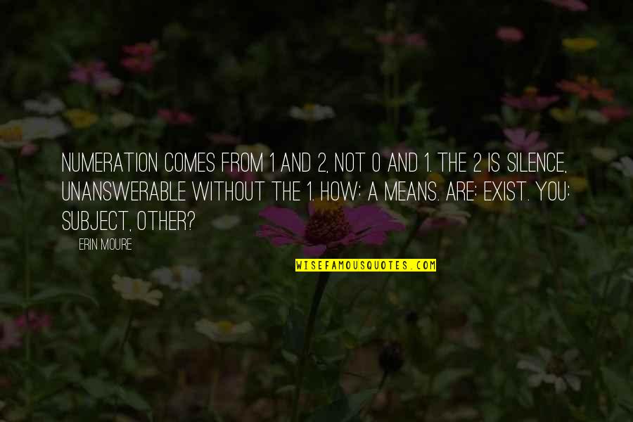 Watzke Karriere Quotes By Erin Moure: Numeration comes from 1 and 2, not Watzke Karriere Quotes By Erin Moure: Numeration comes from 1 and 2, not