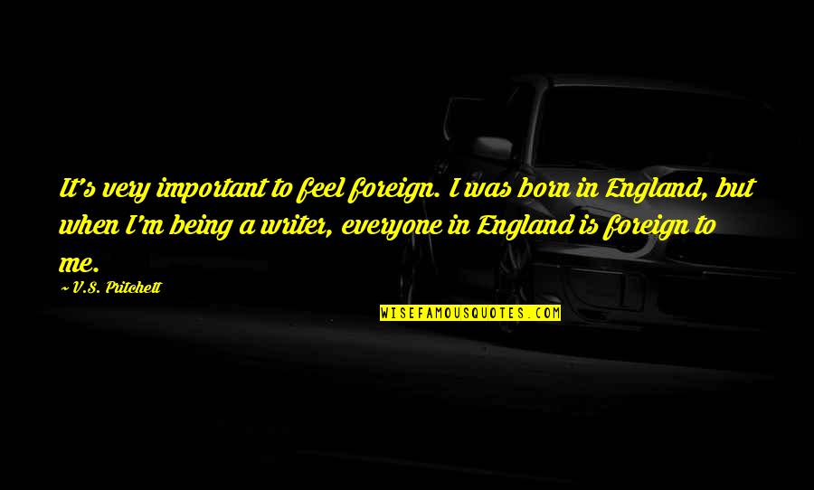 Watzke Karriere Quotes By V.S. Pritchett: It's very important to feel foreign. I was Watzke Karriere Quotes By V.S. Pritchett: It's very important to feel foreign. I was