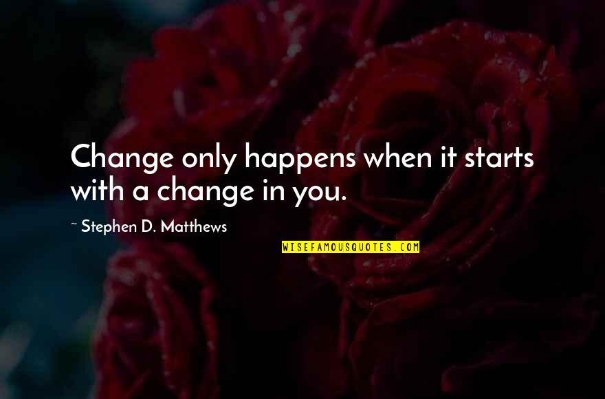 Watzlawick Axioms Quotes By Stephen D. Matthews: Change only happens when it starts with a