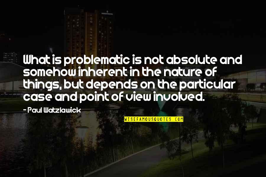 Watzlawick Quotes By Paul Watzlawick: What is problematic is not absolute and somehow