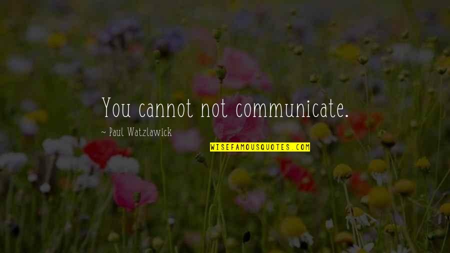 Watzlawick Quotes By Paul Watzlawick: You cannot not communicate.
