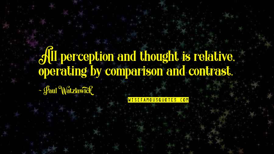 Watzlawick Quotes By Paul Watzlawick: All perception and thought is relative, operating by