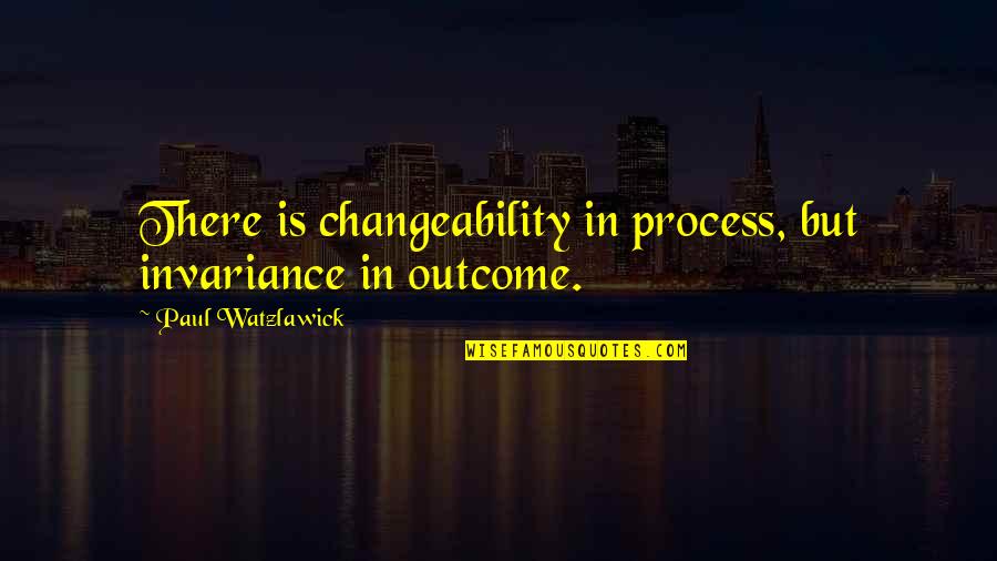 Watzlawick Quotes By Paul Watzlawick: There is changeability in process, but invariance in