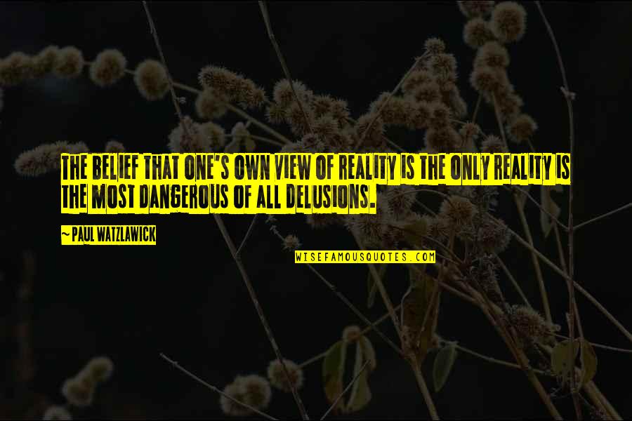 Watzlawick Quotes By Paul Watzlawick: The belief that one's own view of reality