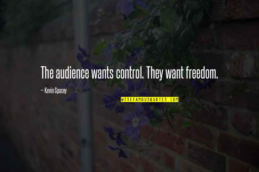 Wauchope Family Crest Quotes By Kevin Spacey: The audience wants control. They want freedom. Wauchope Family Crest Quotes By Kevin Spacey: The audience wants control. They want freedom.