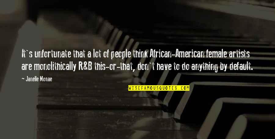 Wauchope New South Quotes By Janelle Monae: It's unfortunate that a lot of people think Wauchope New South Quotes By Janelle Monae: It's unfortunate that a lot of people think
