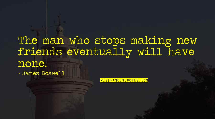 Wauds Funeral Home Quotes By James Boswell: The man who stops making new friends eventually Wauds Funeral Home Quotes By James Boswell: The man who stops making new friends eventually