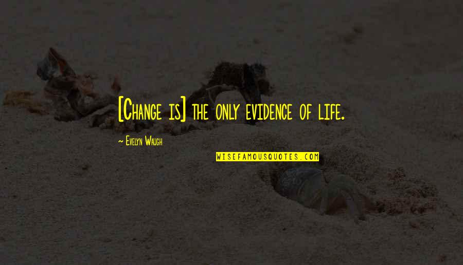 Waugh Quotes By Evelyn Waugh: [Change is] the only evidence of life.