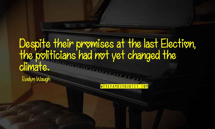 Waugh Quotes By Evelyn Waugh: Despite their promises at the last Election, the