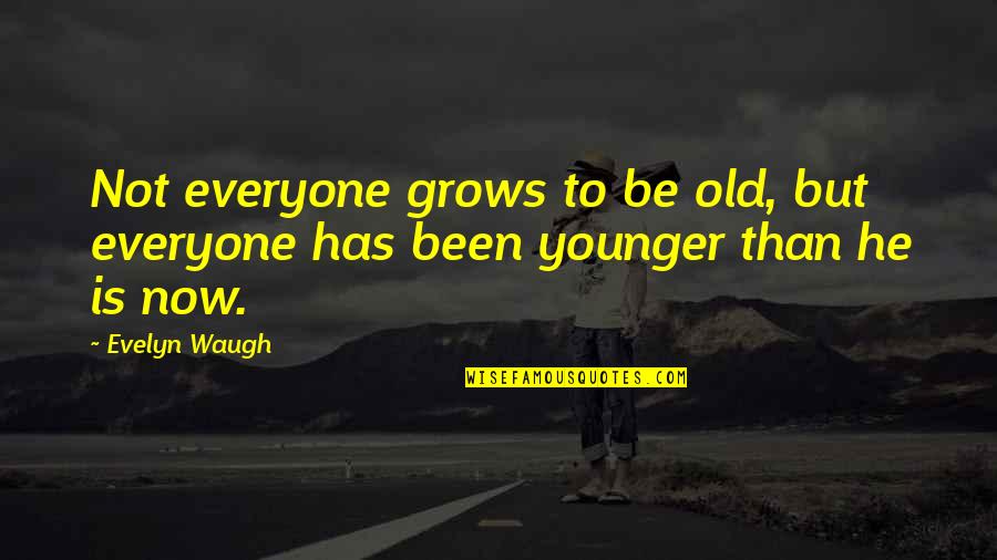 Waugh Quotes By Evelyn Waugh: Not everyone grows to be old, but everyone