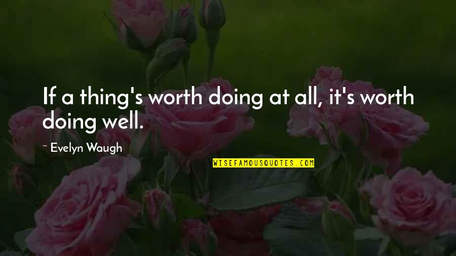Waugh Quotes By Evelyn Waugh: If a thing's worth doing at all, it's