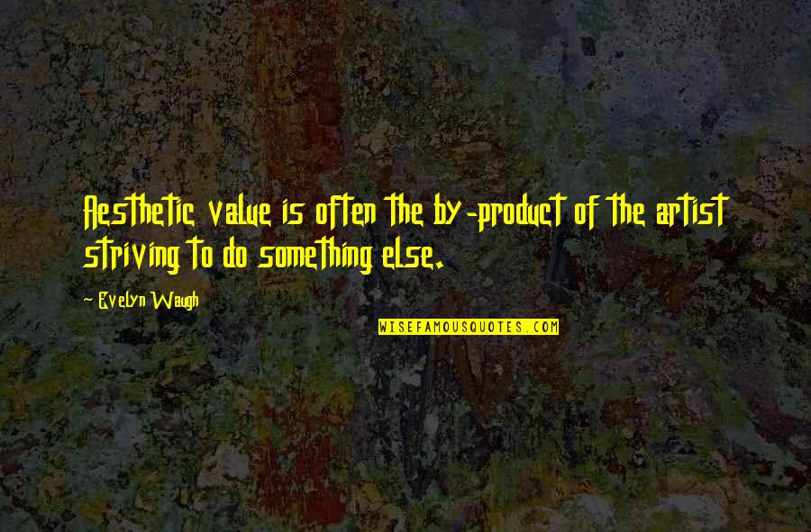 Waugh Quotes By Evelyn Waugh: Aesthetic value is often the by-product of the