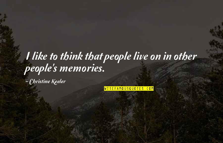 Waulnpekq Quotes By Christine Keeler: I like to think that people live on Waulnpekq Quotes By Christine Keeler: I like to think that people live on
