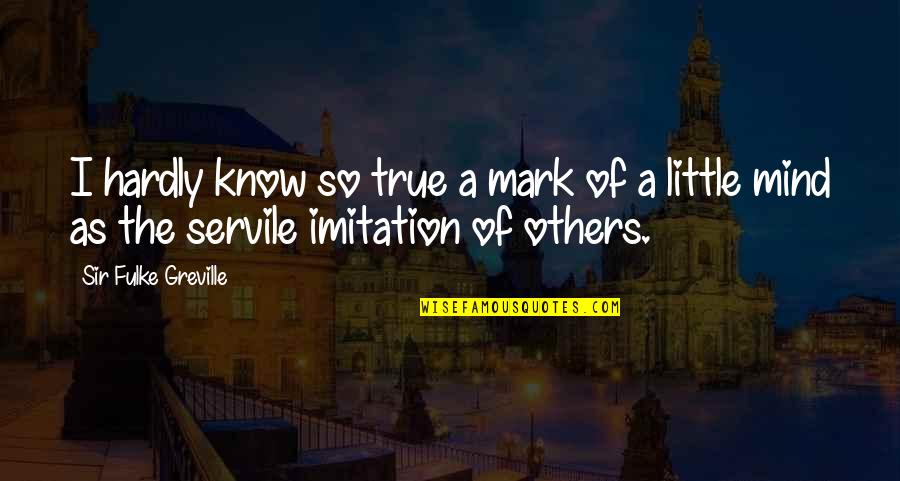 Waulnpekq Quotes By Sir Fulke Greville: I hardly know so true a mark of Waulnpekq Quotes By Sir Fulke Greville: I hardly know so true a mark of