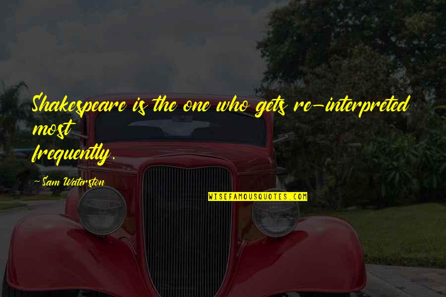 Waur Quotes By Sam Waterston: Shakespeare is the one who gets re-interpreted most Waur Quotes By Sam Waterston: Shakespeare is the one who gets re-interpreted most