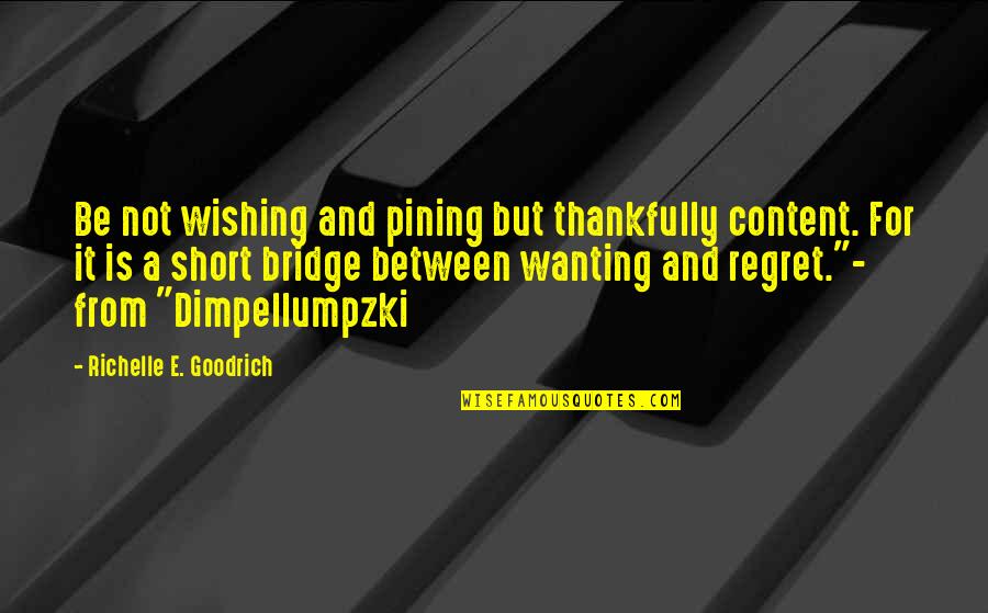 Wav Movie Quotes By Richelle E. Goodrich: Be not wishing and pining but thankfully content.