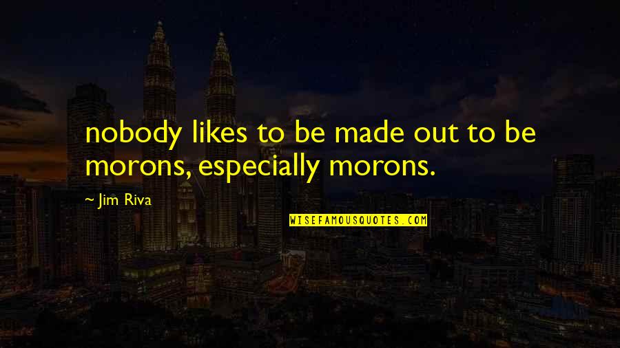 Wav Sound Quotes By Jim Riva: nobody likes to be made out to be
