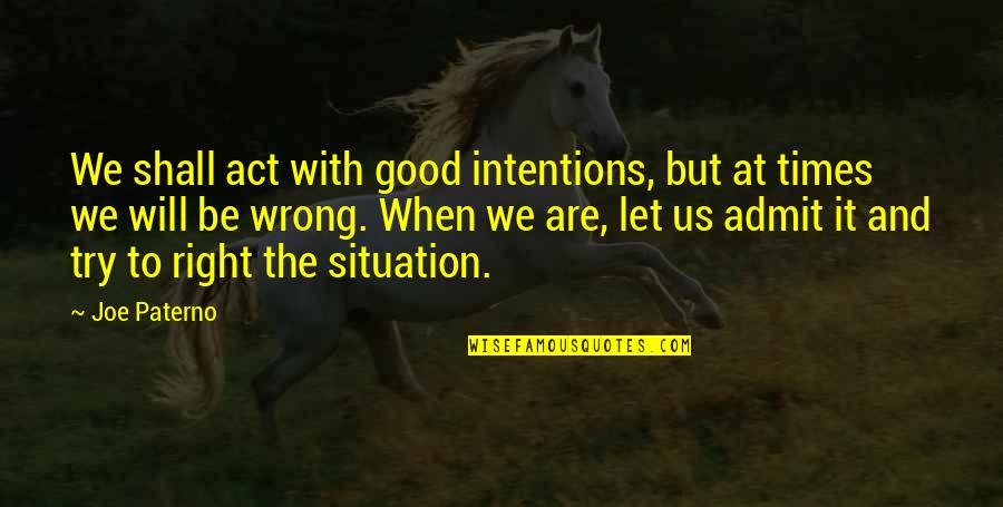 Wav Sound Quotes By Joe Paterno: We shall act with good intentions, but at Wav Sound Quotes By Joe Paterno: We shall act with good intentions, but at