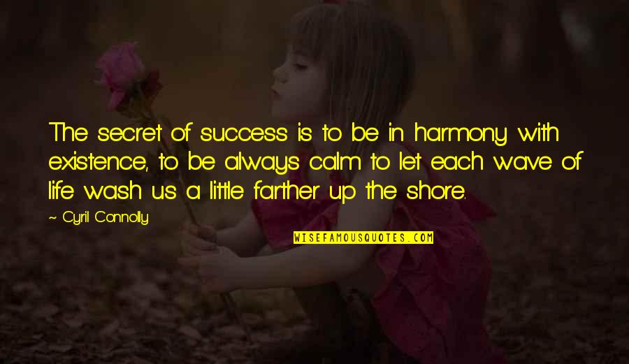 Wave And Life Quotes By Cyril Connolly: The secret of success is to be in