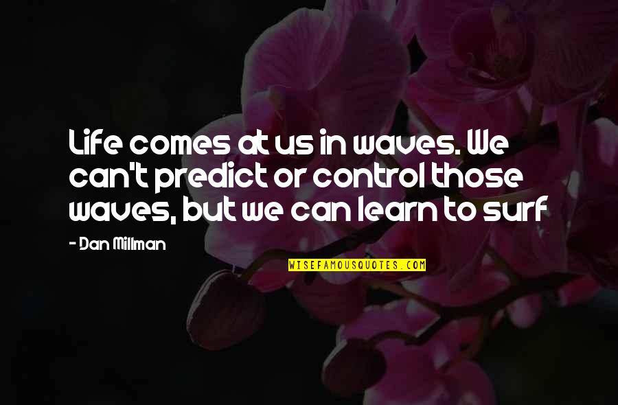Wave And Life Quotes By Dan Millman: Life comes at us in waves. We can't