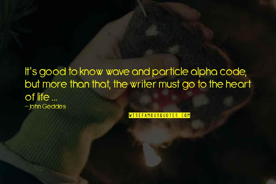 Wave And Life Quotes By John Geddes: It's good to know wave and particle alpha