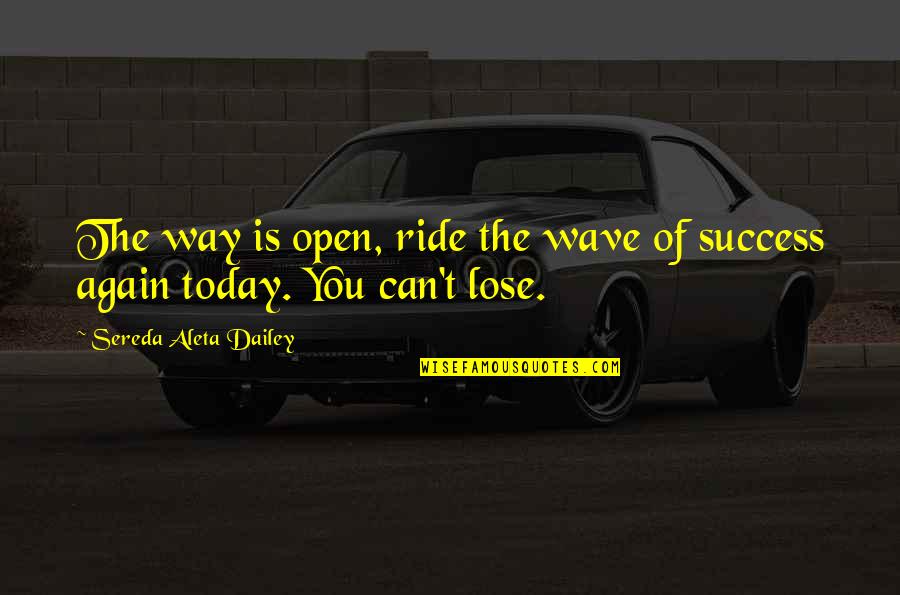 Wave And Life Quotes By Sereda Aleta Dailey: The way is open, ride the wave of