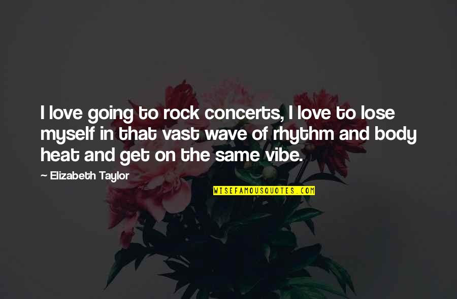 Wave And Love Quotes By Elizabeth Taylor: I love going to rock concerts, I love