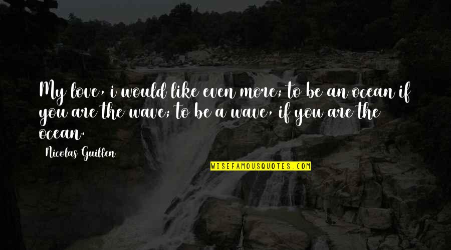Wave And Love Quotes By Nicolas Guillen: My love, i would like even more; to