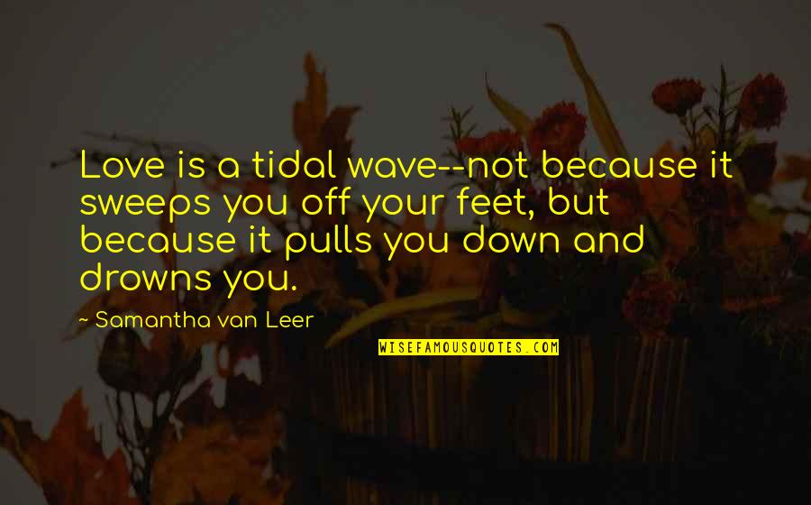 Wave And Love Quotes By Samantha Van Leer: Love is a tidal wave--not because it sweeps