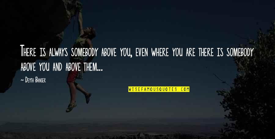 Wave Chapelle Quotes By Deyth Banger: There is always somebody above you, even where Wave Chapelle Quotes By Deyth Banger: There is always somebody above you, even where