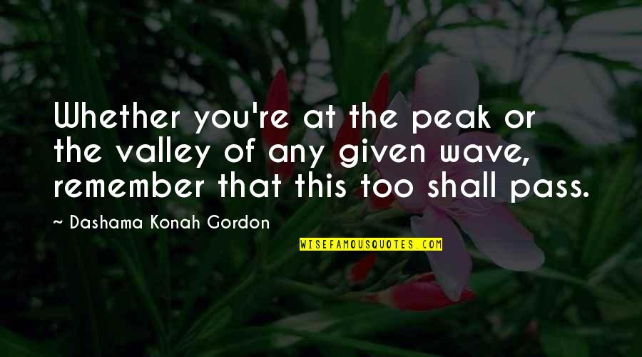 Wave Inspirational Quotes By Dashama Konah Gordon: Whether you're at the peak or the valley Wave Inspirational Quotes By Dashama Konah Gordon: Whether you're at the peak or the valley