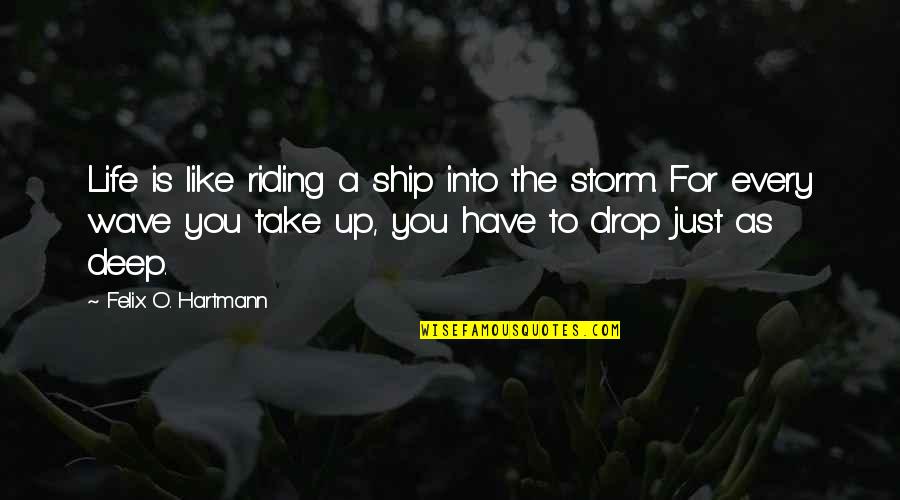 Wave Inspirational Quotes By Felix O. Hartmann: Life is like riding a ship into the Wave Inspirational Quotes By Felix O. Hartmann: Life is like riding a ship into the