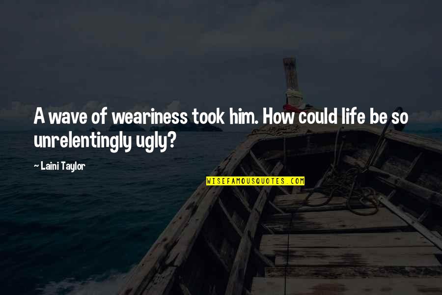 Wave Of Life Quotes By Laini Taylor: A wave of weariness took him. How could