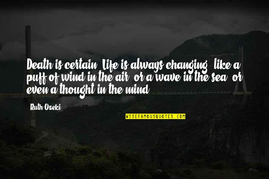 Wave Of Life Quotes By Ruth Ozeki: Death is certain. Life is always changing, like Wave Of Life Quotes By Ruth Ozeki: Death is certain. Life is always changing, like