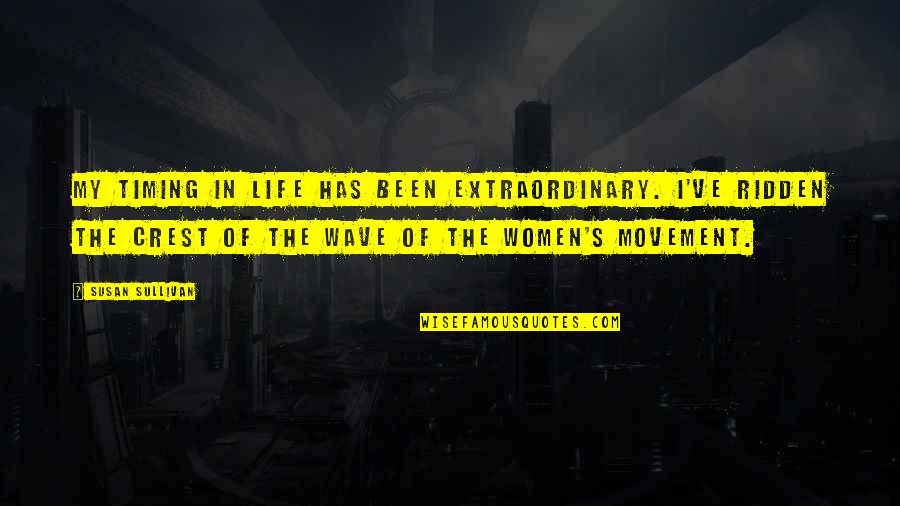Wave Of Life Quotes By Susan Sullivan: My timing in life has been extraordinary. I've Wave Of Life Quotes By Susan Sullivan: My timing in life has been extraordinary. I've