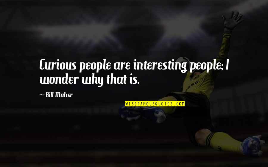Wave Particle Theory Quotes By Bill Maher: Curious people are interesting people; I wonder why