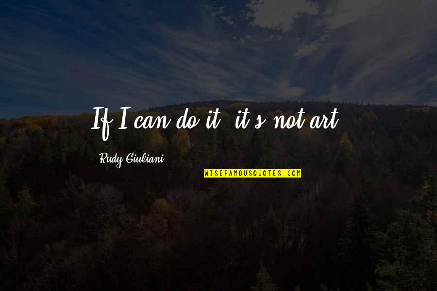 Wave Sound Quotes By Rudy Giuliani: If I can do it, it's not art.