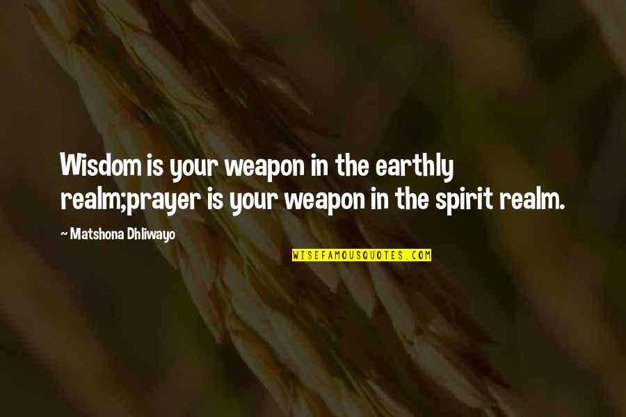 Wave Whitefish Quotes By Matshona Dhliwayo: Wisdom is your weapon in the earthly realm;prayer Wave Whitefish Quotes By Matshona Dhliwayo: Wisdom is your weapon in the earthly realm;prayer