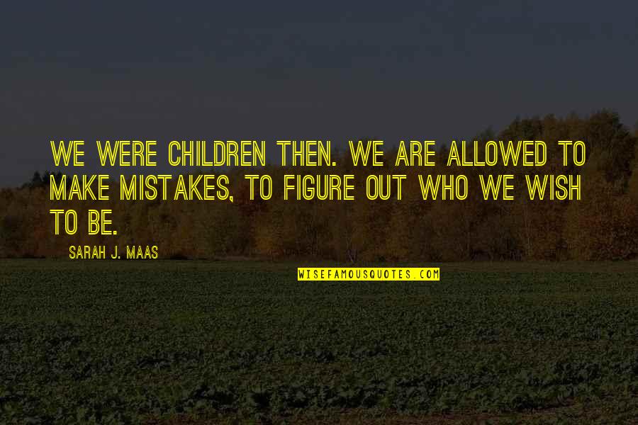 Wavebeaten Quotes By Sarah J. Maas: We were children then. We are allowed to