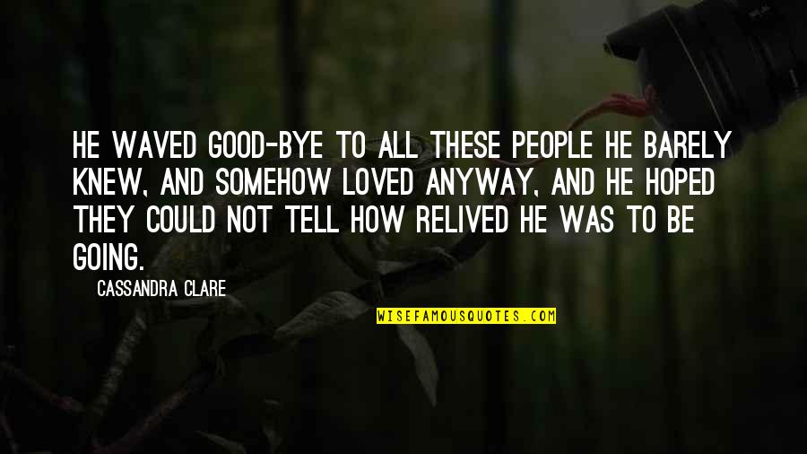 Waved Quotes By Cassandra Clare: He waved good-bye to all these people he Waved Quotes By Cassandra Clare: He waved good-bye to all these people he